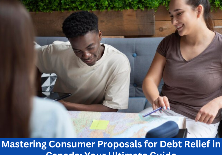 Mastering Consumer Proposals for Debt Relief in Canada